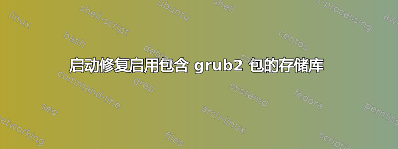 启动修复启用包含 grub2 包的存储库