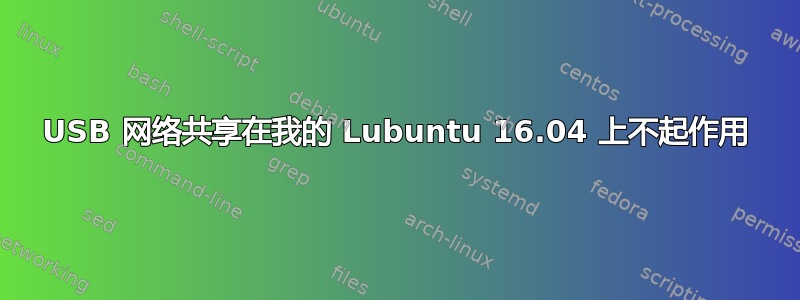 USB 网络共享在我的 Lubuntu 16.04 上不起作用