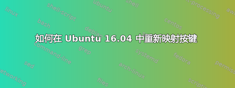 如何在 Ubuntu 16.04 中重新映射按键