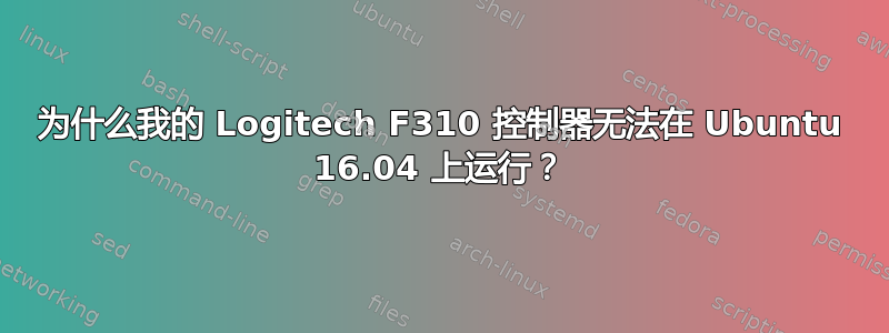 为什么我的 Logitech F310 控制器无法在 Ubuntu 16.04 上运行？