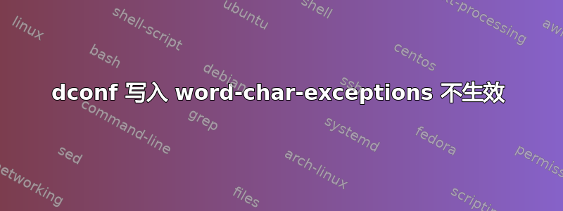 dconf 写入 word-char-exceptions 不生效