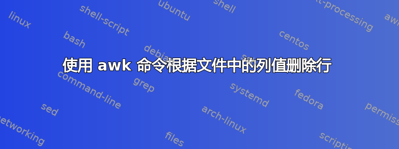 使用 awk 命令根据文件中的列值删除行