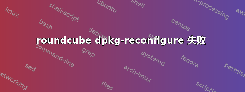 roundcube dpkg-reconfigure 失败