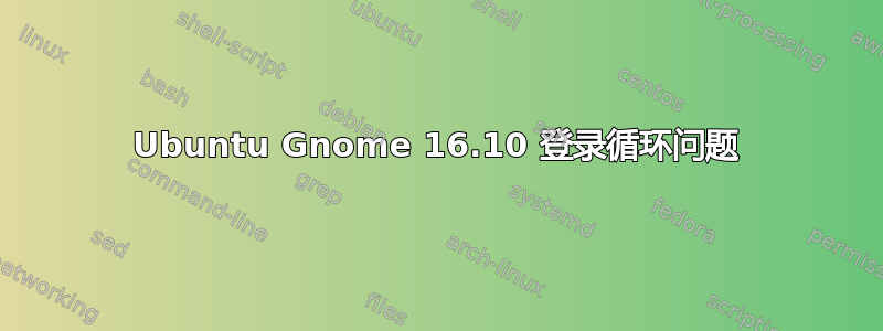 Ubuntu Gnome 16.10 登录循环问题