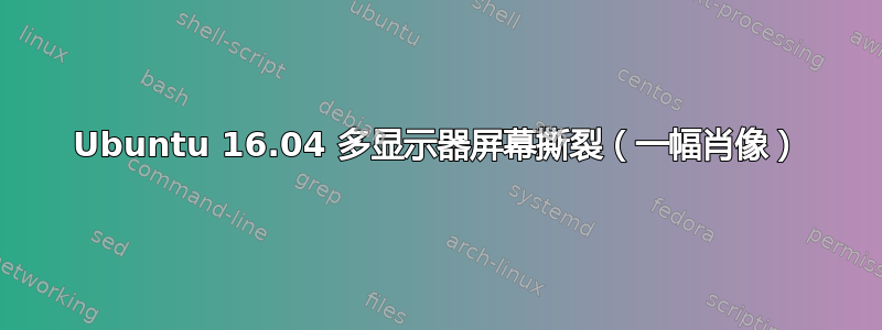 Ubuntu 16.04 多显示器屏幕撕裂（一幅肖像）