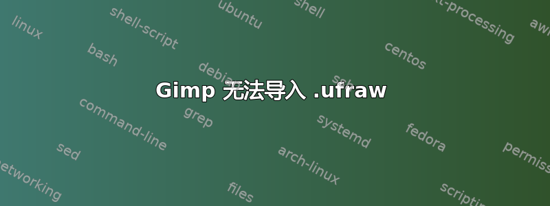 Gimp 无法导入 .ufraw