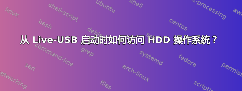 从 Live-USB 启动时如何访问 HDD 操作系统？