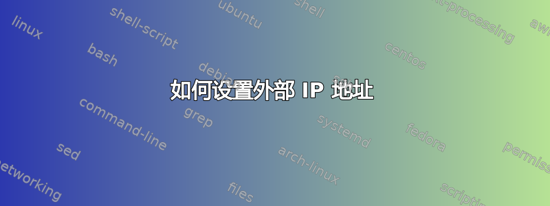 如何设置外部 IP 地址