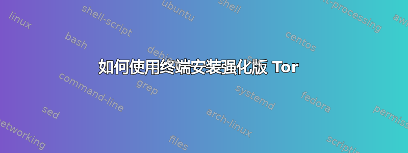 如何使用终端安装强化版 Tor 