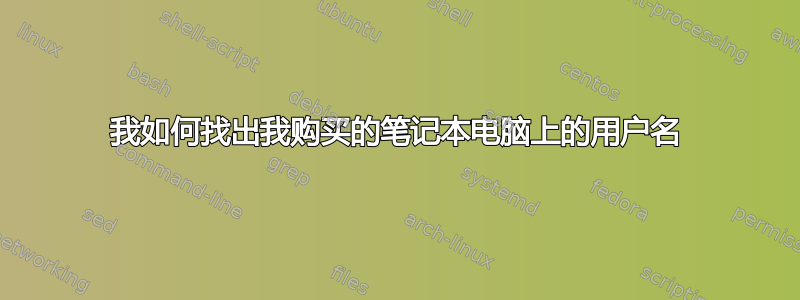 我如何找出我购买的笔记本电脑上的用户名