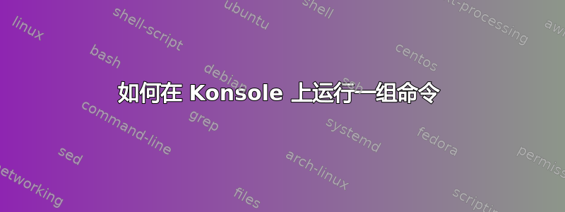 如何在 Konsole 上运行一组命令