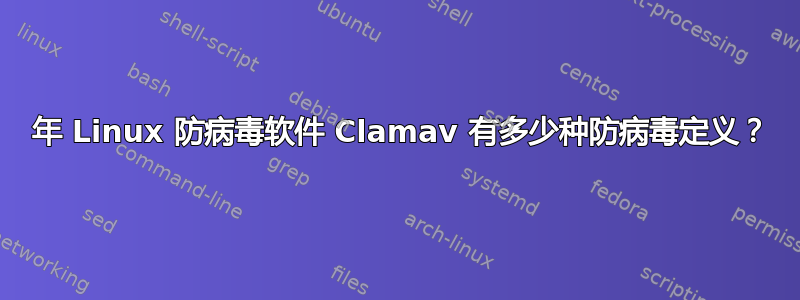 2017 年 Linux 防病毒软件 Clamav 有多少种防病毒定义？