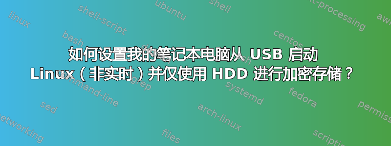 如何设置我的笔记本电脑从 USB 启动 Linux（非实时）并仅使用 HDD 进行加密存储？