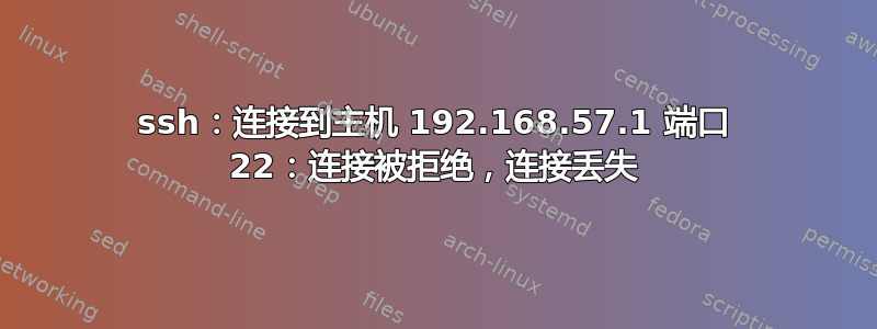 ssh：连接到主机 192.168.57.1​​ 端口 22：连接被拒绝，连接丢失