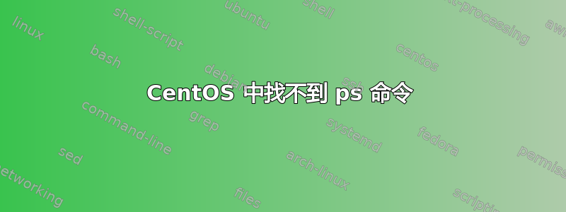 CentOS 中找不到 ps 命令