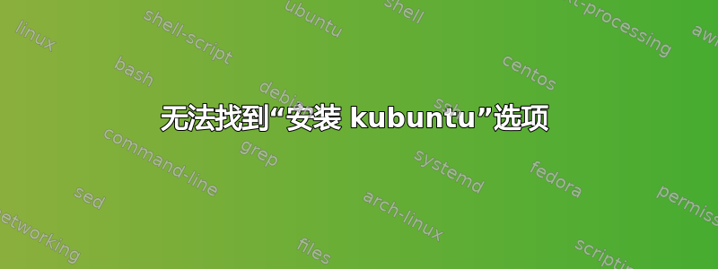 无法找到“安装 kubuntu”选项