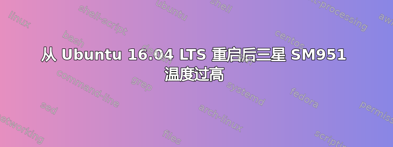 从 Ubuntu 16.04 LTS 重启后三星 SM951 温度过高