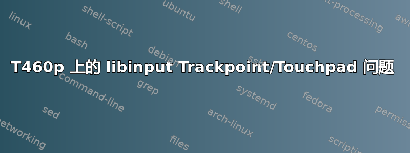 T460p 上的 libinput Trackpoint/Touchpad 问题