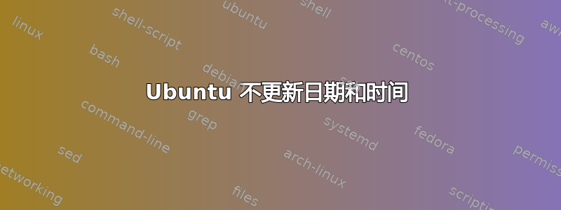 Ubuntu 不更新日期和时间