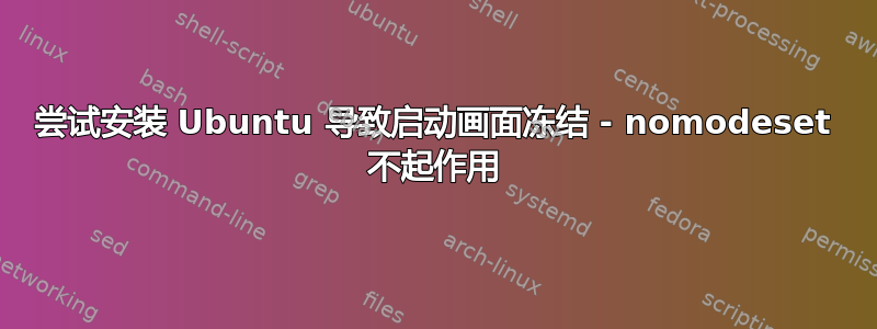 尝试安装 Ubuntu 导致启动画面冻结 - nomodeset 不起作用