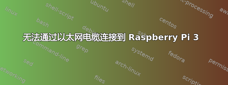 无法通过以太网电缆连接到 Raspberry Pi 3 