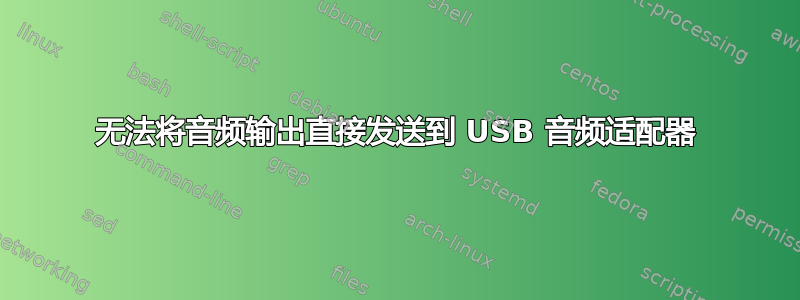 无法将音频输出直接发送到 USB 音频适配器