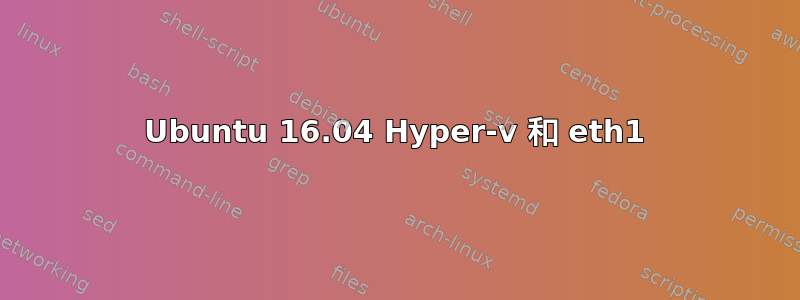 Ubuntu 16.04 Hyper-v 和 eth1