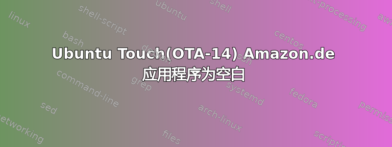 Ubuntu Touch(OTA-14) Amazon.de 应用程序为空白