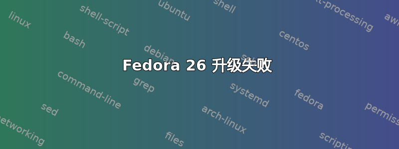 Fedora 26 升级失败