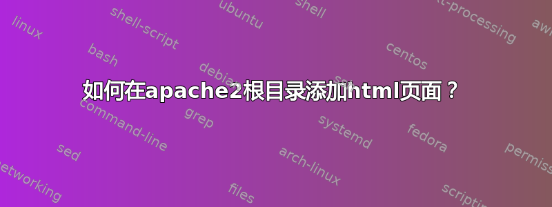 如何在apache2根目录添加html页面？