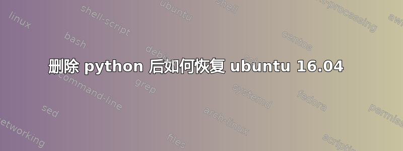 删除 python 后如何恢复 ubuntu 16.04 