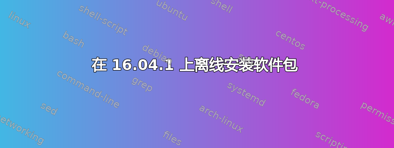 在 16.04.1 上离线安装软件包