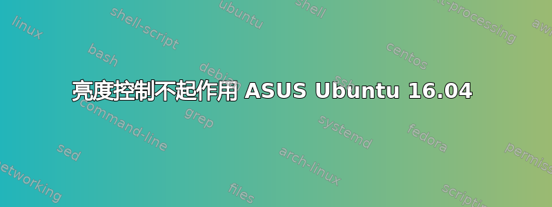 亮度控制不起作用 ASUS Ubuntu 16.04