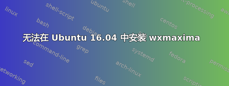 无法在 Ubuntu 16.04 中安装 wxmaxima 