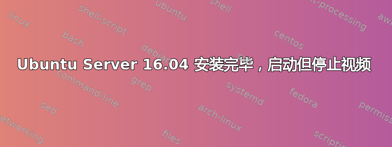 Ubuntu Server 16.04 安装完毕，启动但停止视频