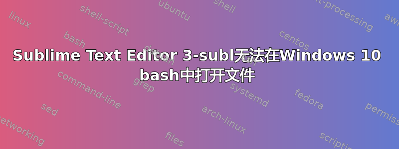 Sublime Text Editor 3-subl无法在Windows 10 bash中打开文件