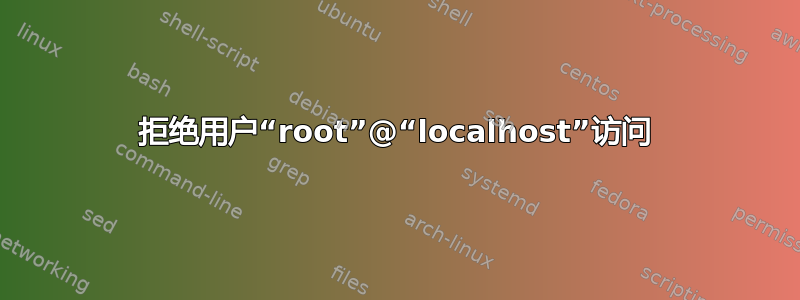 拒绝用户“root”@“localhost”访问