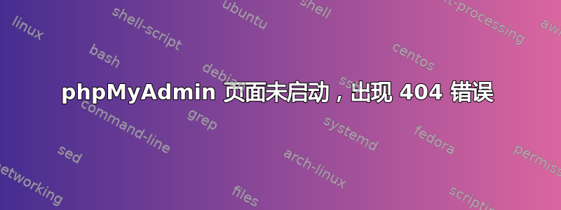 phpMyAdmin 页面未启动，出现 404 错误