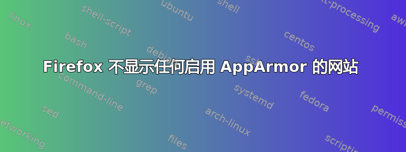 Firefox 不显示任何启用 AppArmor 的网站