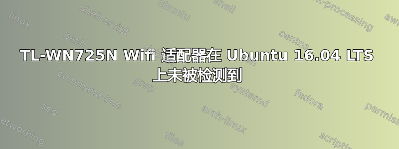 TL-WN725N Wifi 适配器在 Ubuntu 16.04 LTS 上未被检测到