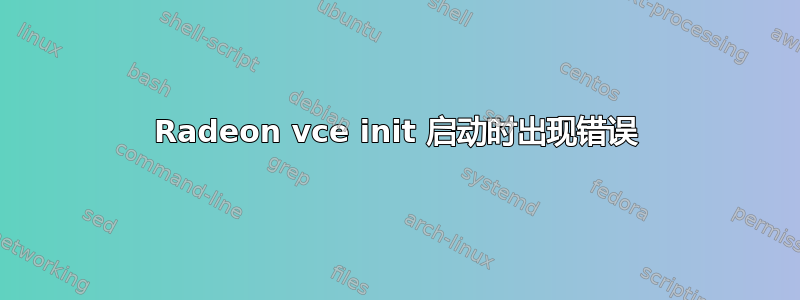 Radeon vce init 启动时出现错误