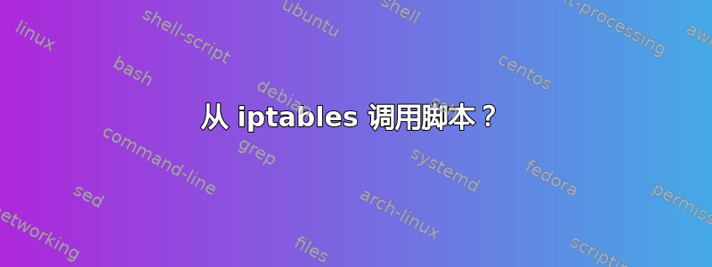 从 iptables 调用脚本？