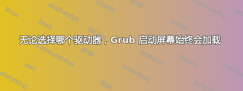 无论选择哪个驱动器，Grub 启动屏幕始终会加载