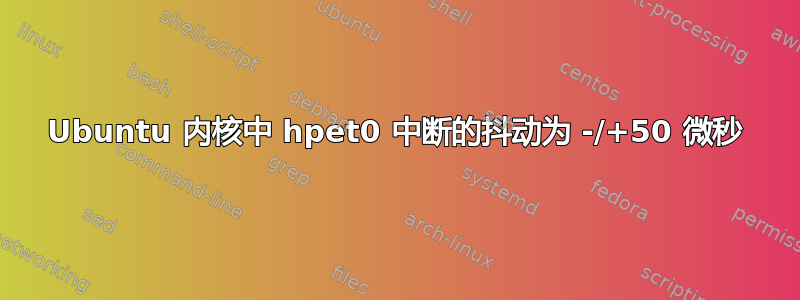 Ubuntu 内核中 hpet0 中断的抖动为 -/+50 微秒