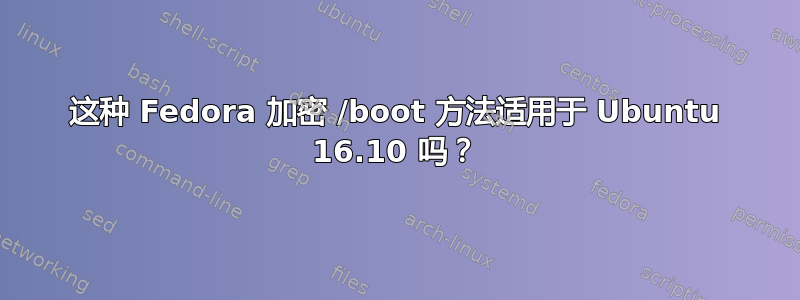 这种 Fedora 加密 /boot 方法适用于 Ubuntu 16.10 吗？