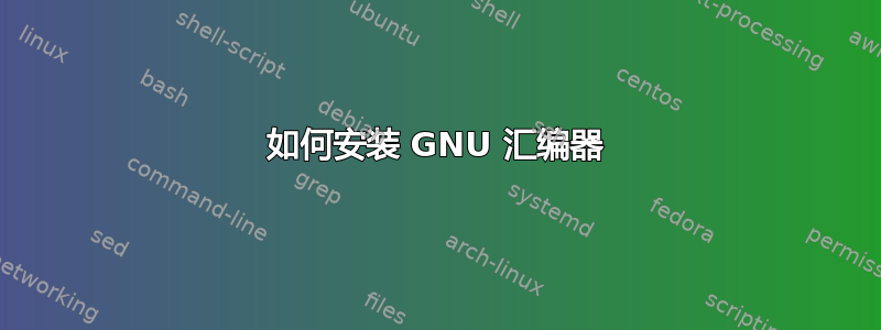 如何安装 GNU 汇编器