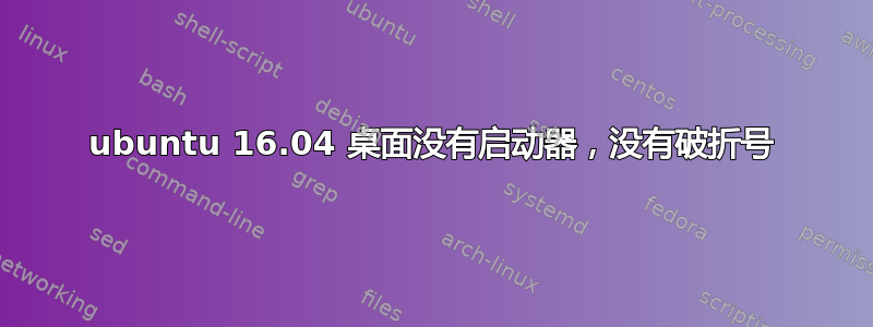 ubuntu 16.04 桌面没有启动器，没有破折号