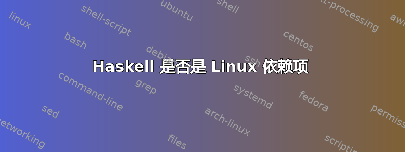 Haskell 是否是 Linux 依赖项