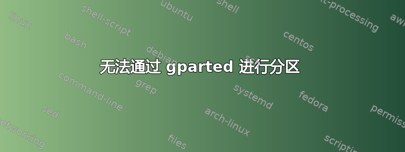 无法通过 gparted 进行分区