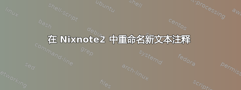 在 Nixnote2 中重命名新文本注释